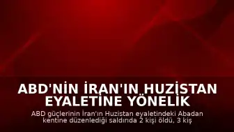 ABD'nin İran'ın Huzistan eyaletine yönelik saldırılarında 2 kişi hayatını kaybetti