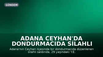 Adana Ceyhan'da Dondurmacıda Silahlı Saldırı: 1 Ölü, 1 Yaralı
