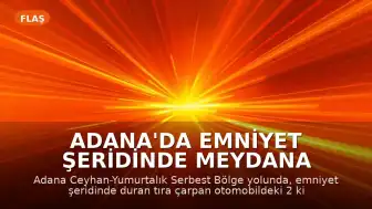 Adana'da emniyet şeridinde meydana gelen kazada 2 kişi yaşamını yitirdi