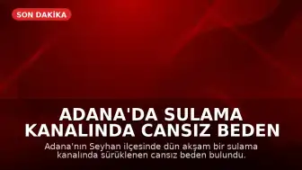 Adana'da Sulama Kanalında Cansız Beden Bulundu