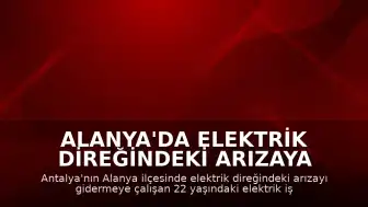 Alanya'da Elektrik Direğindeki Arızaya Müdahale Eden İşçi Akıma Kapılarak Can Verdi