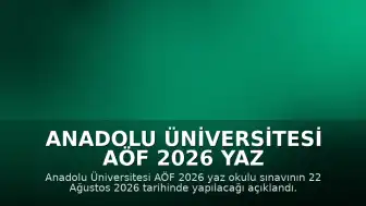 Anadolu Üniversitesi AÖF 2026 Yaz Okulu Sınav Tarihi ve Kayıt Süreçleri Hakkında Bilgilendirme
