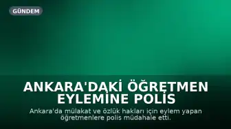 Ankara'daki Öğretmen Eylemine Polis Müdahalesi: Sendika Üyeleri Gözaltına Alındı