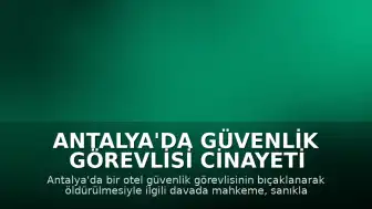 Antalya'da Güvenlik Görevlisi Cinayeti Davasında Sanıklara Verilen Cezalar Belli Oldu