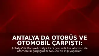 Antalya'da Otobüs ve Otomobil Çarpıştı: 1 Ölü, 12 Yaralı