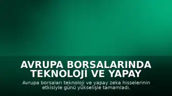Avrupa Borsalarında Teknoloji ve Yapay Zeka İtişkiyle Yükseliş