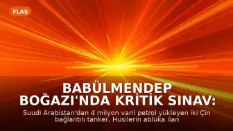Babülmendep Boğazı'nda Kritik Sınav: 4 Milyon Varillik Petrol Tankerleri Abluka Hattında