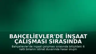 Bahçelievler'de İnşaat Çalışması Sırasında Bina Tahliye Edildi: 'İki Kaçak Kat İlave Edilmiş'