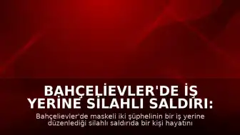 Bahçelievler'de İş Yerine Silahlı Saldırı: 1 Ölü, 1 Ağır Yaralı