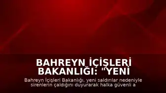 Bahreyn İçişleri Bakanlığı: "Yeni saldırılar nedeniyle halk güvenli alanlara sığınmalı"