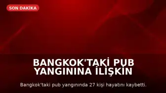 Bangkok'taki Pub Yangınına İlişkin Soruşturmada İhmal İddiaları: Çıkışlar Kilitlenmiş