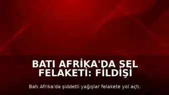 Batı Afrika'da Sel Felaketi: Fildişi Sahili ve Gana'da Can Kaybı Artıyor