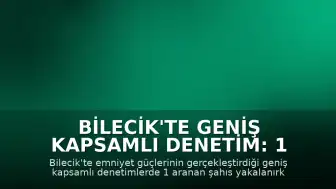 Bilecik'te Geniş Kapsamlı Denetim: 1 Aranan Şahıs Yakalandı, 7 Araç Trafikten Men Edildi