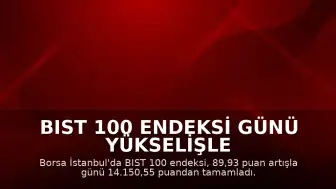 BIST 100 Endeksi Günü Yükselişle Tamamladı