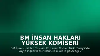 BM İnsan Hakları Yüksek Komiseri Volker Türk: "Kayıp kişilerin akıbeti, Suriye'nin geleceği için hayati bir konudur"