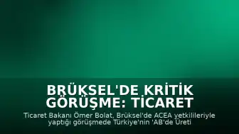 Brüksel'de Kritik Görüşme: Ticaret Bakanı Ömer Bolat'tan AB'ye 'AB'de Üretilmiş' Çağrısı