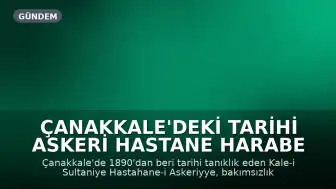 Çanakkale'deki Tarihi Askeri Hastane Harabe Halde: Miras Korunmayı Bekliyor