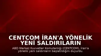 CENTCOM İran'a Yönelik Yeni Saldırıların Başlatıldığını Duyurdu