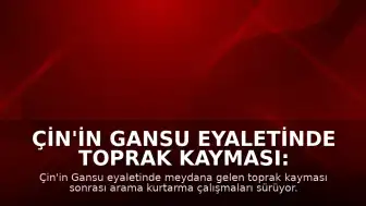 Çin'in Gansu Eyaletinde Toprak Kayması: 16 Kişi Enkaz Altında