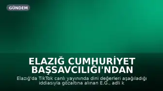 Elazığ Cumhuriyet Başsavcılığı'ndan TikTok Yayınına İlişkin Soruşturma: Şüpheli Adli Kontrol Şartıyla Serbest Bırakıldı