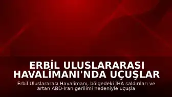 Erbil Uluslararası Havalimanı'nda Uçuşlar İHA Saldırıları Nedeniyle Askıya Alındı