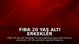 FIBA 20 Yaş Altı Erkekler Avrupa Şampiyonası: Türkiye Litvanya'yı Mağlup Ederek Çeyrek Finale Yükseldi