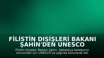 Filistin Dışişleri Bakanı Şahin'den UNESCO Çağrısı: Sebastiya 'Tehlike Altındaki Dünya Mirası Listesi'ne Alınmalı