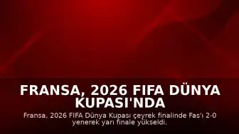Fransa, 2026 FIFA Dünya Kupası'nda Yarı Finale Yükseldi