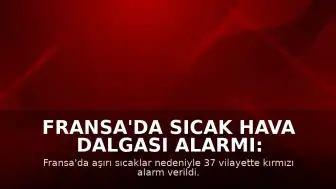 Fransa'da Sıcak Hava Dalgası Alarmı: 37 Vilayette Kırmızı Alarm Verildi