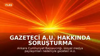 Gazeteci A.U. Hakkında Soruşturma Kapsamında Gözaltı Kararı