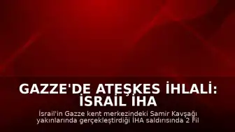 Gazze'de Ateşkes İhlali: İsrail İHA Saldırısında 2 Filistinli Öldü