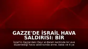 Gazze'de İsrail Hava Saldırısı: Bir Aile Hayatını Kaybetti