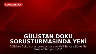 Gülistan Doku Soruşturmasında Yeni Gelişme: Eski Vali Tuncay Sonel ile İhraç Edilen Polis Arasındaki Yazışmalar Ortaya Çıktı