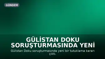 Gülistan Doku Soruşturmasında Yeni Gelişme: M.A. Tutuklandı