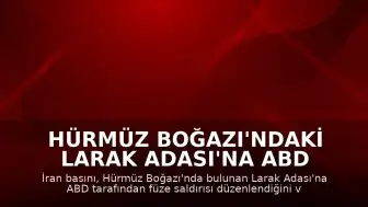 Hürmüz Boğazı'ndaki Larak Adası'na ABD Füze Saldırısı Düzenlendi
