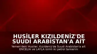 Husiler Kızıldeniz'de Suudi Arabistan'a Ait İki Petrol Tankerini Hedef Aldı