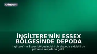 İngiltere'nin Essex Bölgesinde Depoda Şiddetli Patlama ve Yangın