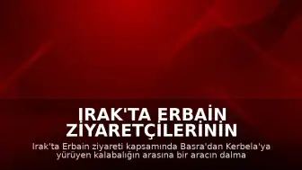 Irak'ta Erbain Ziyaretçilerinin Arasına Araç Girdi: 10 Ölü, 12 Yaralı