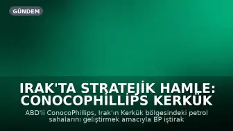 Irak'ta Stratejik Hamle: ConocoPhillips Kerkük Petrol Sahaları İçin Anlaşmaya Vardı
