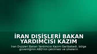 İran Dışişleri Bakan Yardımcısı Kazım Garibabadi: "Bölgenin güvenliği, ABD'nin bölgeden çekilmesiyle sağlanabilir"