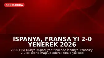 İspanya, Fransa'yı 2-0 Yenerek 2026 Dünya Kupası'nda Finale Yükseldi