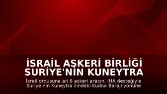 İsrail Askeri Birliği Suriye'nin Kuneytra Bölgesine Girdi