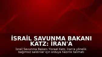 İsrail Savunma Bakanı Katz: İran'a Yeni Saldırılar İçin Orduya Hazırlık Talimatı Verdik