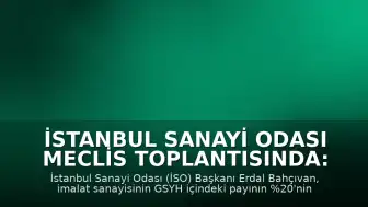 İstanbul Sanayi Odası Meclis Toplantısında: "Türkiye’yi Bekleyen Tehlike: Erken Sanayisizleşme"