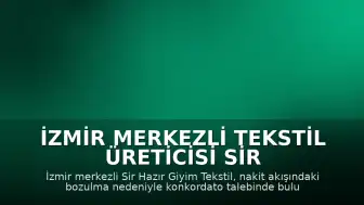 İzmir merkezli tekstil üreticisi Sir Hazır Giyim Tekstil konkordato talebinde bulundu