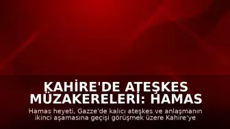 Kahire'de Ateşkes Müzakereleri: Hamas Heyeti Mısır'a Ulaştı