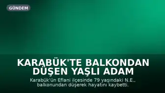Karabük'te Balkondan Düşen Yaşlı Adam Hayatını Kaybetti