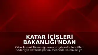 Katar İçişleri Bakanlığı'ndan Güvenlik Uyarısı: Vatandaşlara Evde Kalma Çağrısı