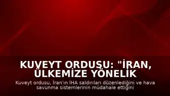 Kuveyt Ordusu: "İran, ülkemize yönelik yeni İHA saldırıları gerçekleştirdi"