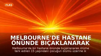 Melbourne'de Hastane Önünde Bıçaklanarak Ölüme Terk Edilen Genç İçin İki Şüpheli Yakalandı